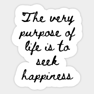 The Very Purpose of Life is to Seek Happiness Sticker